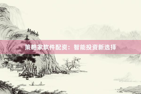 策略家软件配资：智能投资新选择
