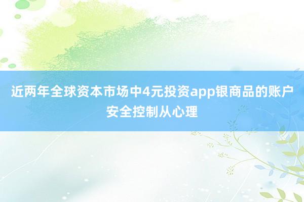 近两年全球资本市场中4元投资app银商品的账户安全控制从心理