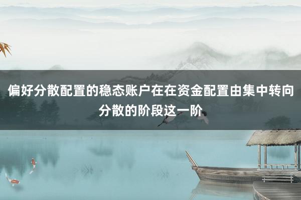 偏好分散配置的稳态账户在在资金配置由集中转向分散的阶段这一阶